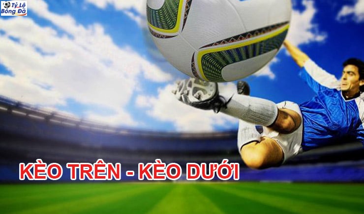 Kèo trên và kèo dưới trong cá độ bóng đá