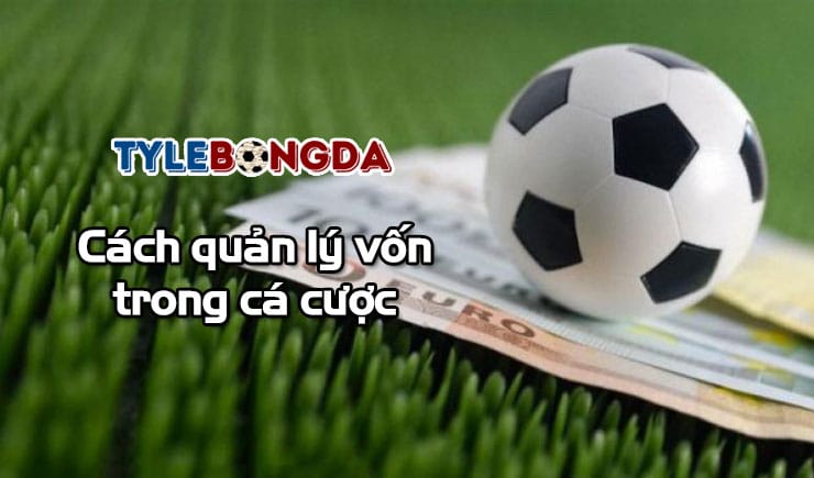 Cách quản lý vốn trong cá cược