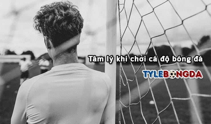 Tâm lý khi chơi cá độ bóng đá