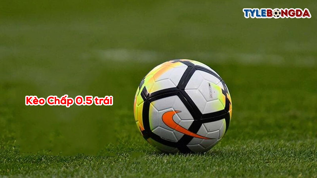Kèo chấp 0.5 trái là gì