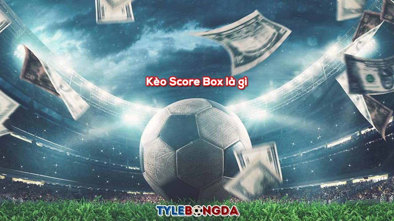 Kèo Score Box là gì